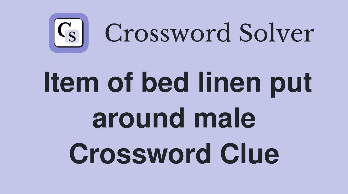 Item of bed linen put around male Crossword Clue