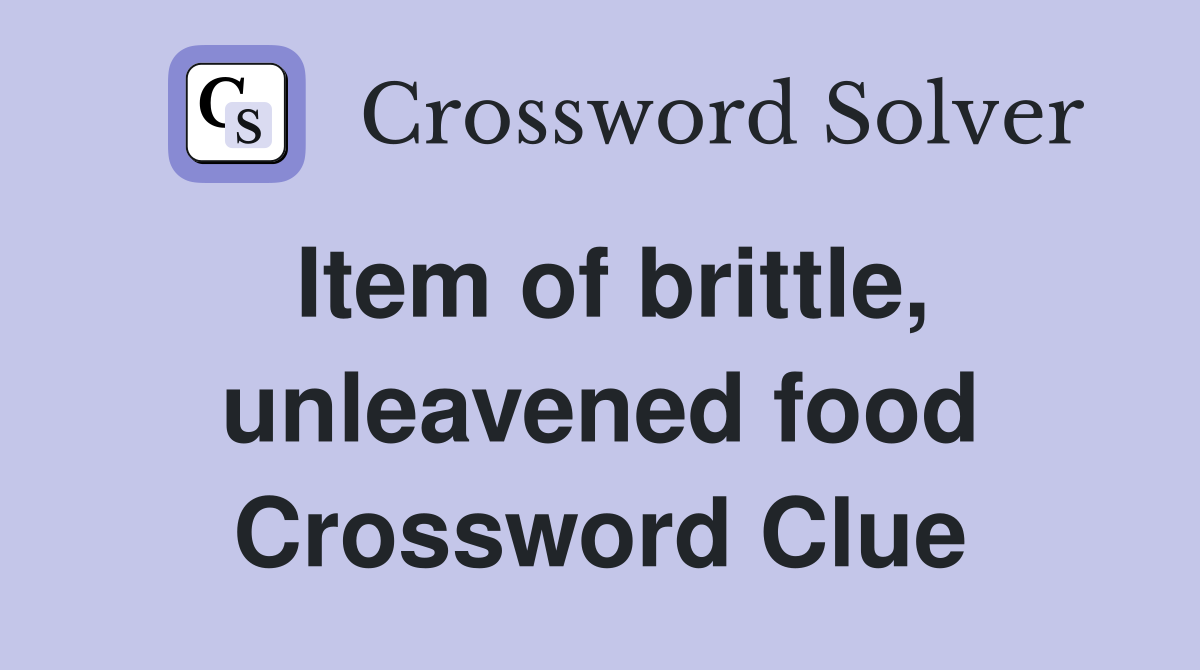 Item of brittle, unleavened food Crossword Clue