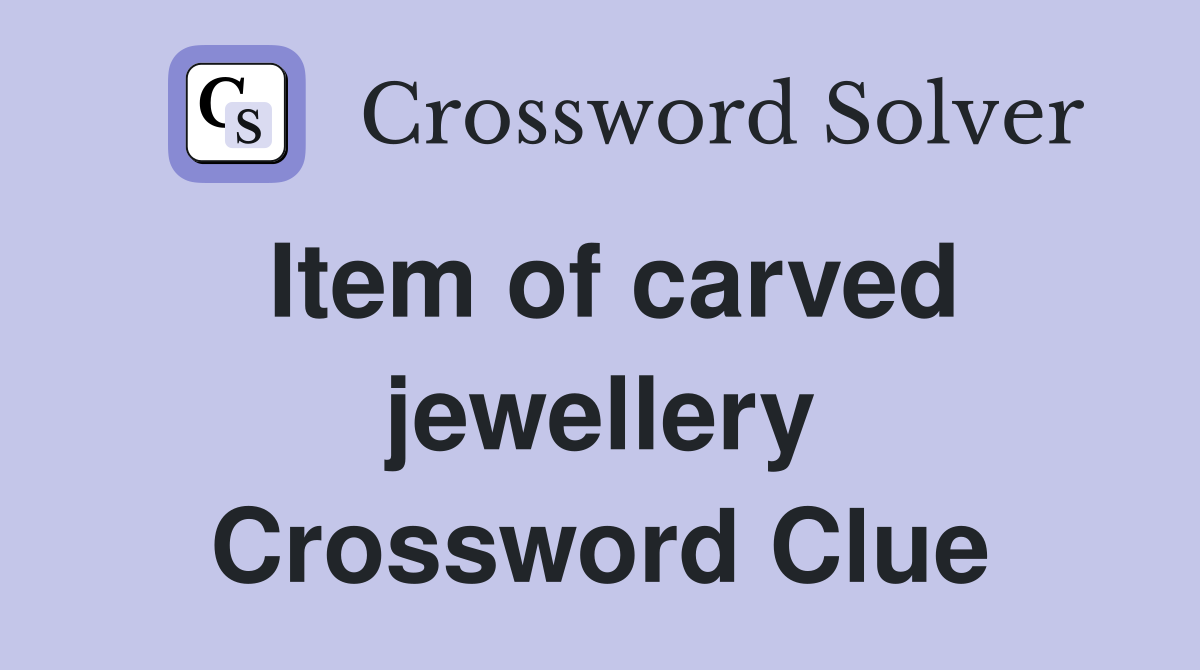 Item of carved jewellery Crossword Clue