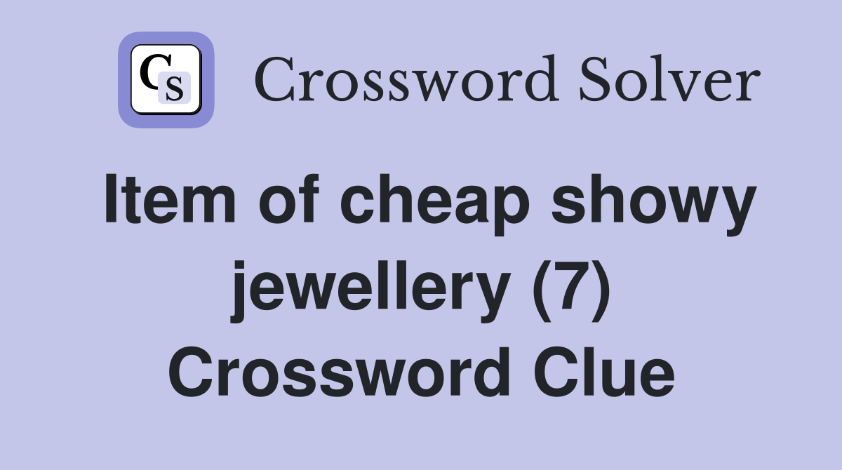 Item of cheap showy jewellery (7) Crossword Clue
