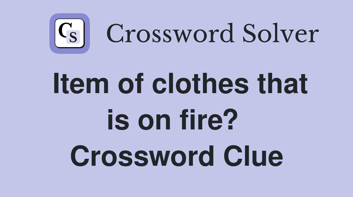 Item of clothes that is on fire?  Crossword Clue