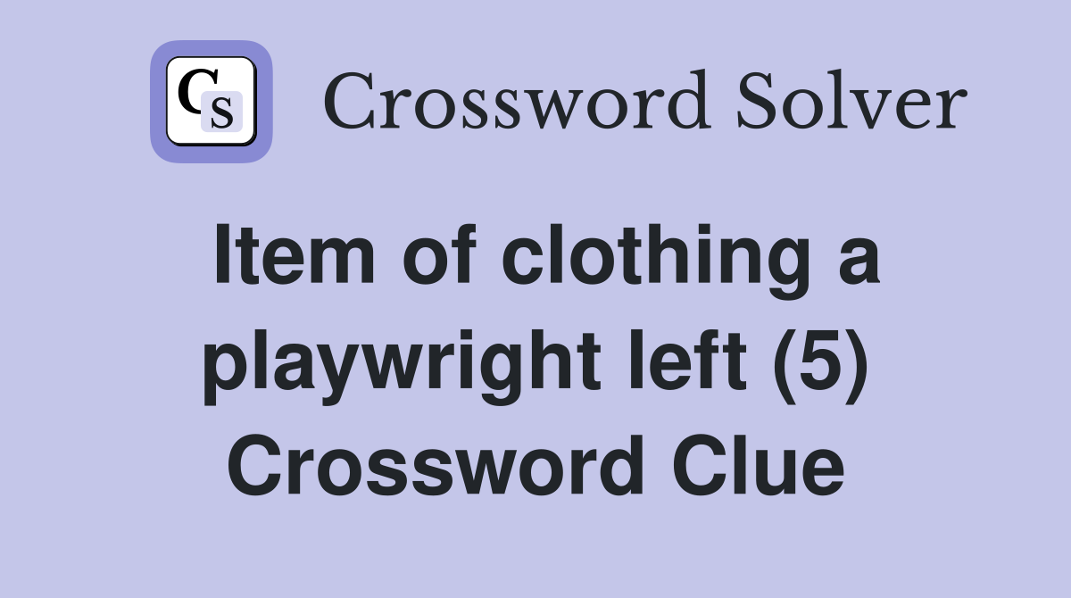 Item of clothing a playwright left (5) Crossword Clue