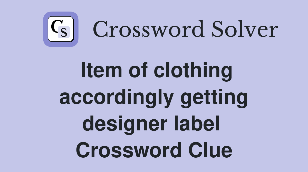 Item of clothing accordingly getting designer label  Crossword Clue