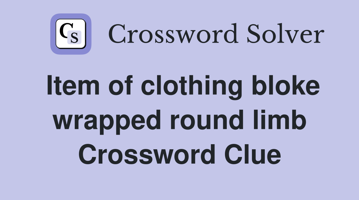Item of clothing bloke wrapped round limb Crossword Clue