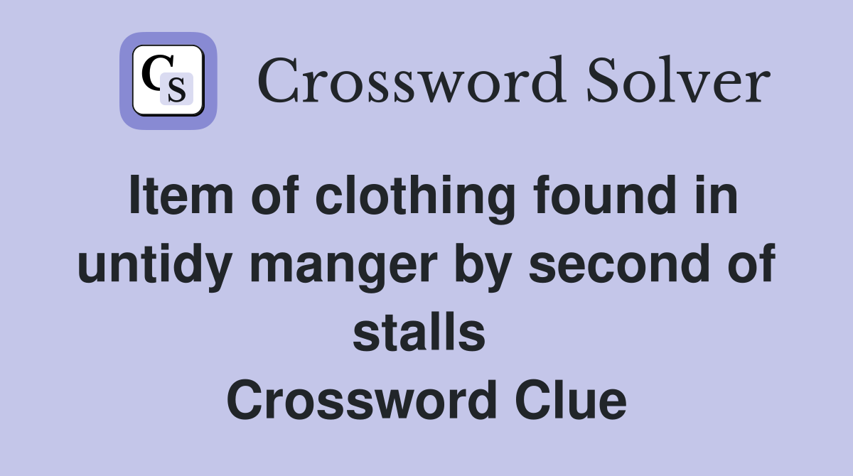 Item of clothing found in untidy manger by second of stalls  Crossword Clue
