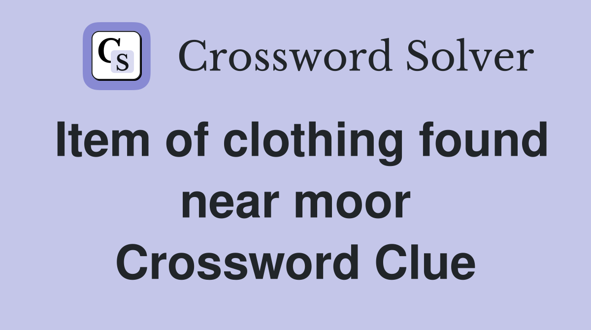 Item of clothing found near moor Crossword Clue