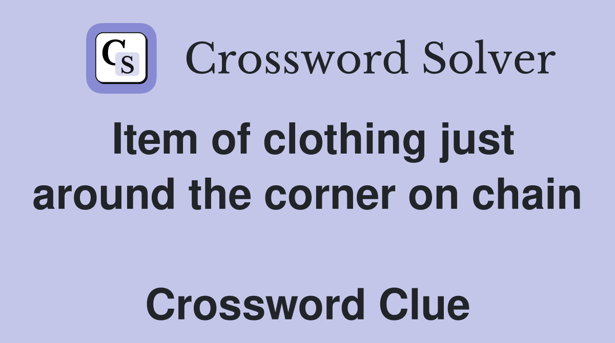 Item of clothing just around the corner on chain  Crossword Clue