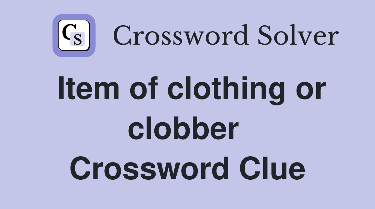Item of clothing or clobber  Crossword Clue