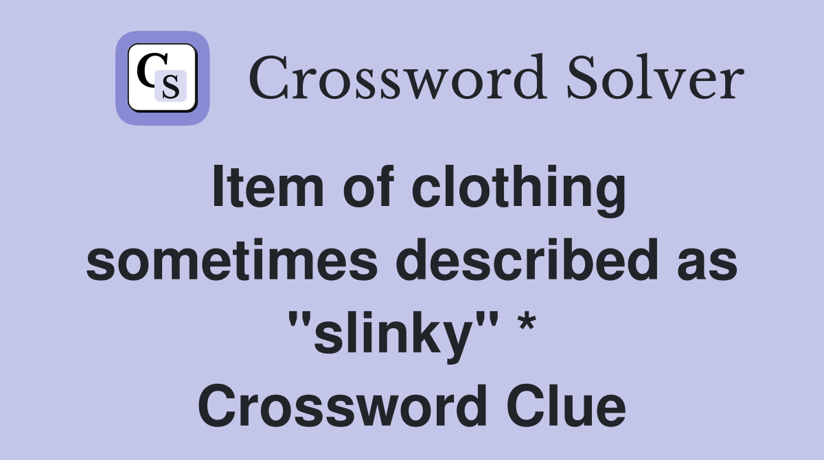 Item of clothing sometimes described as "slinky" * Crossword Clue