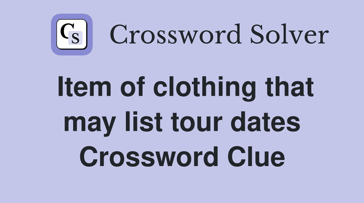 Item of clothing that may list tour dates Crossword Clue