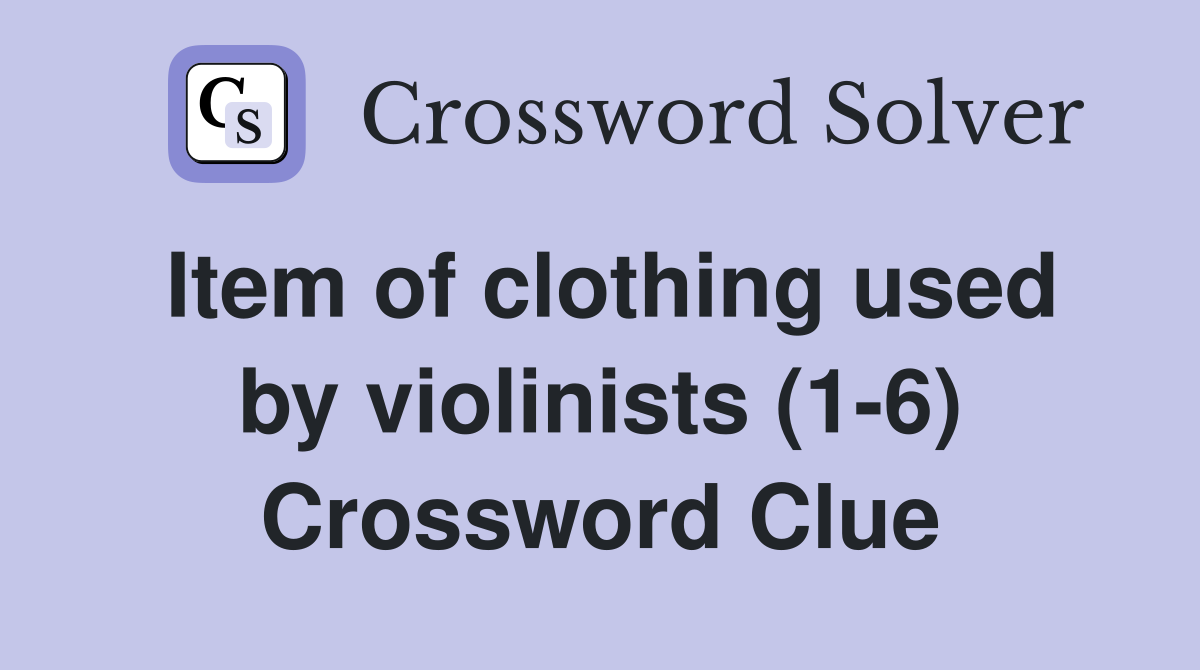 Item of clothing used by violinists (1-6) Crossword Clue