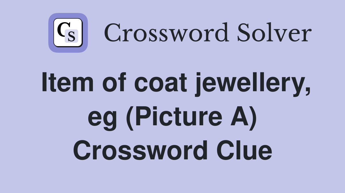 Item of coat jewellery, eg (Picture A) Crossword Clue