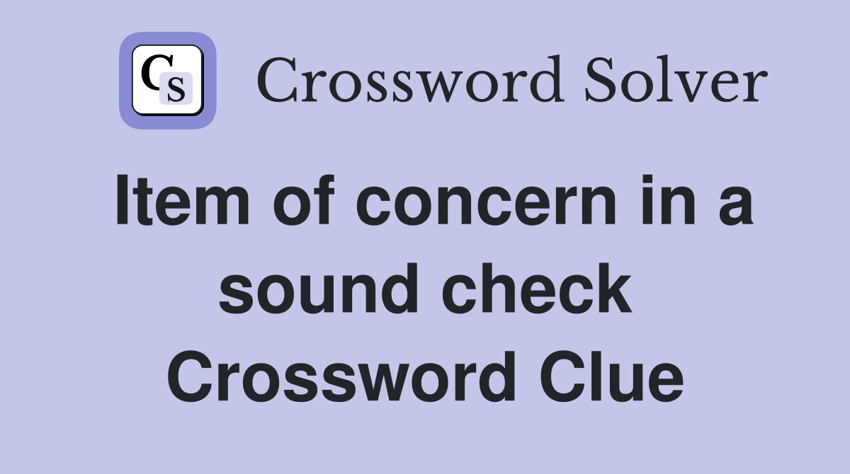 Item of concern in a sound check Crossword Clue