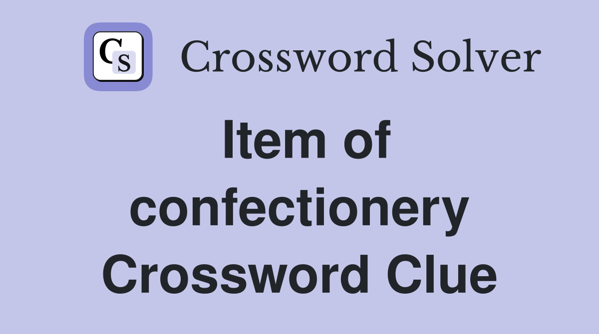 Item of confectionery Crossword Clue