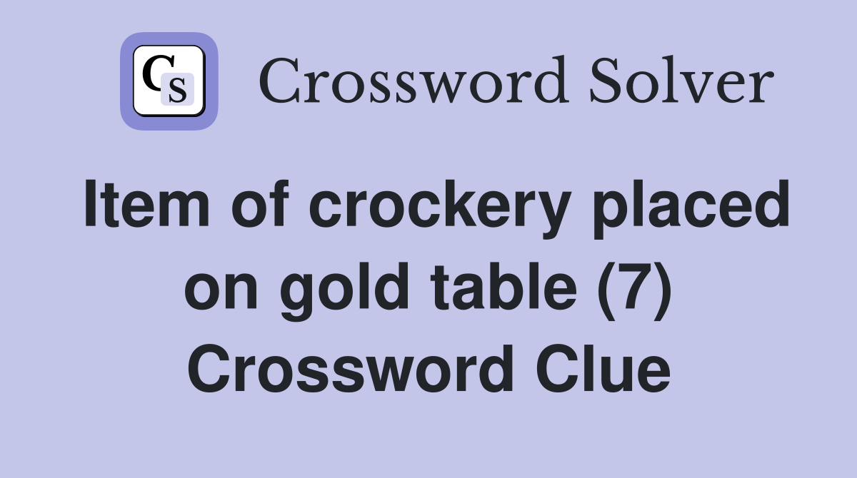 Item of crockery placed on gold table (7) Crossword Clue