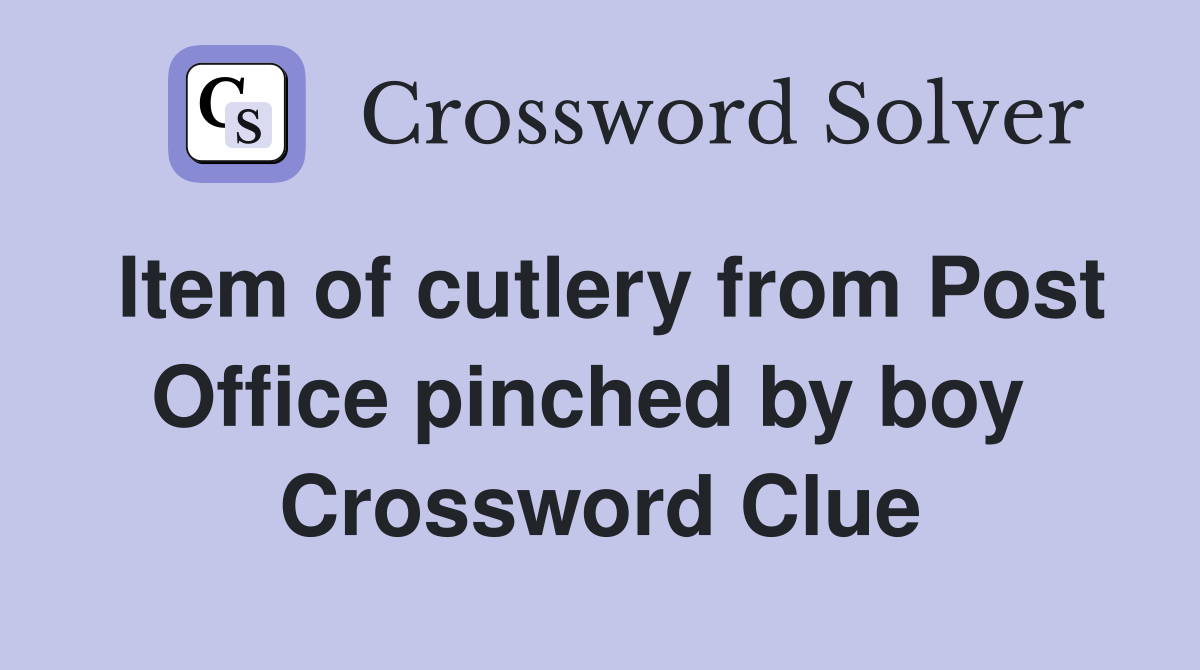 Item of cutlery from Post Office pinched by boy  Crossword Clue