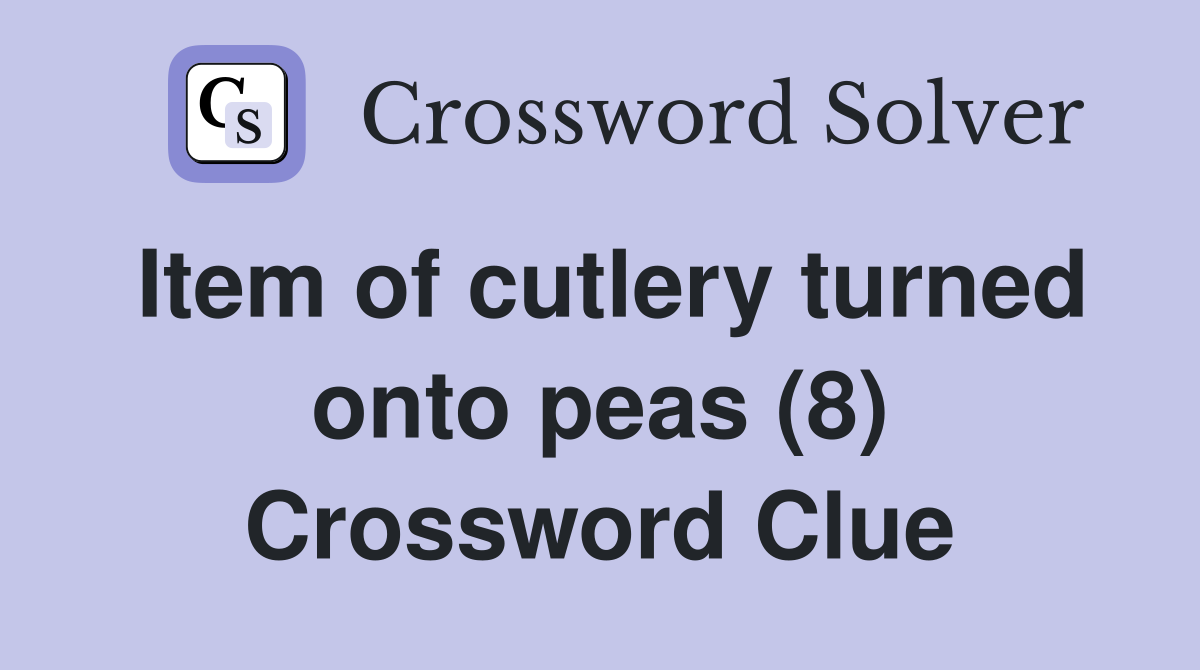 Item of cutlery turned onto peas (8) Crossword Clue