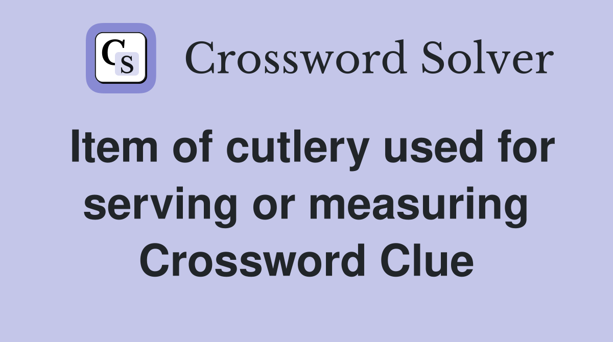 Item of cutlery used for serving or measuring Crossword Clue