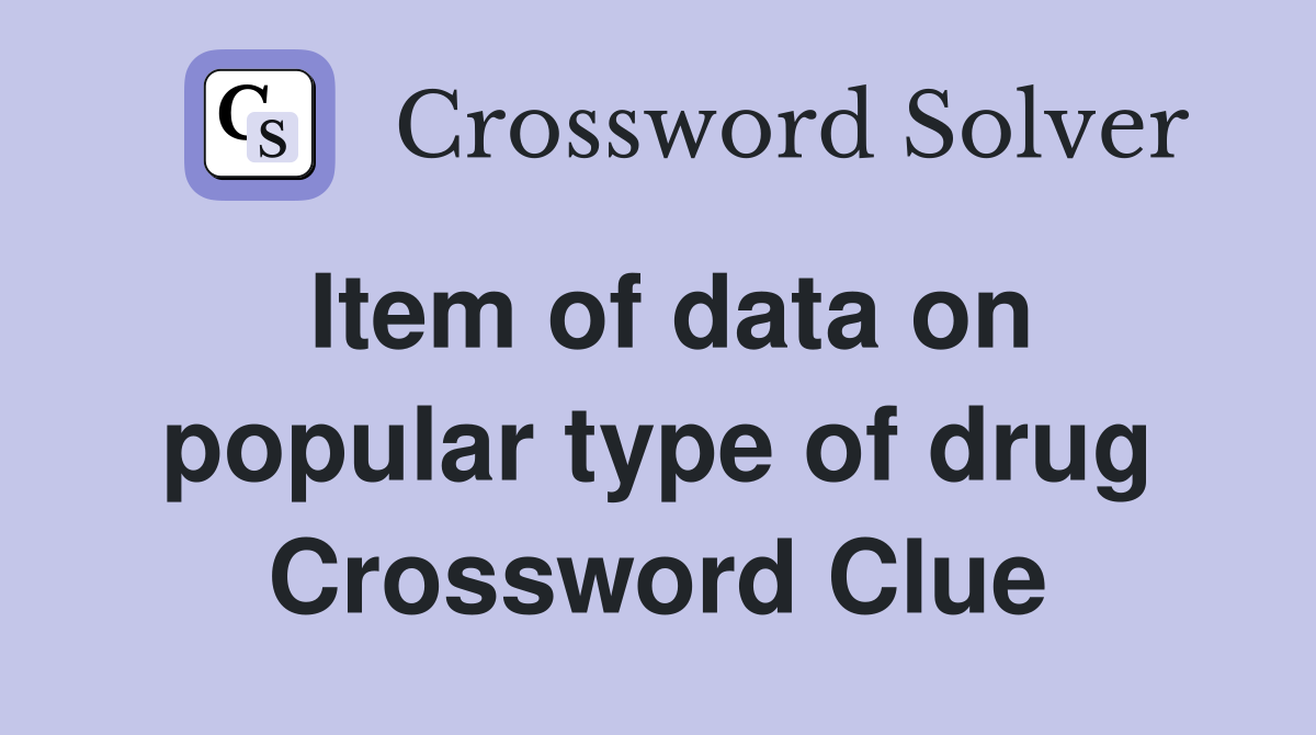 Item of data on popular type of drug Crossword Clue
