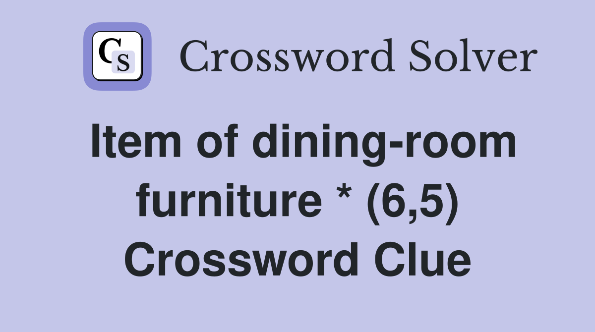 Item of dining-room furniture * (6,5) Crossword Clue