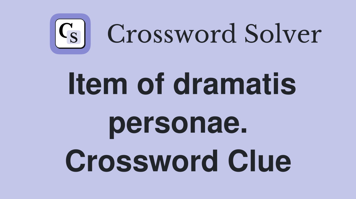 Item of dramatis personae. Crossword Clue