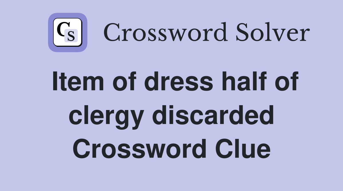 Item of dress half of clergy discarded Crossword Clue