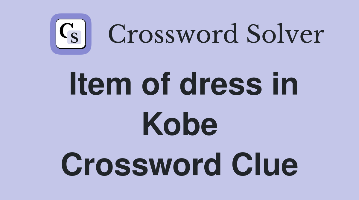 Item of dress in Kobe Crossword Clue