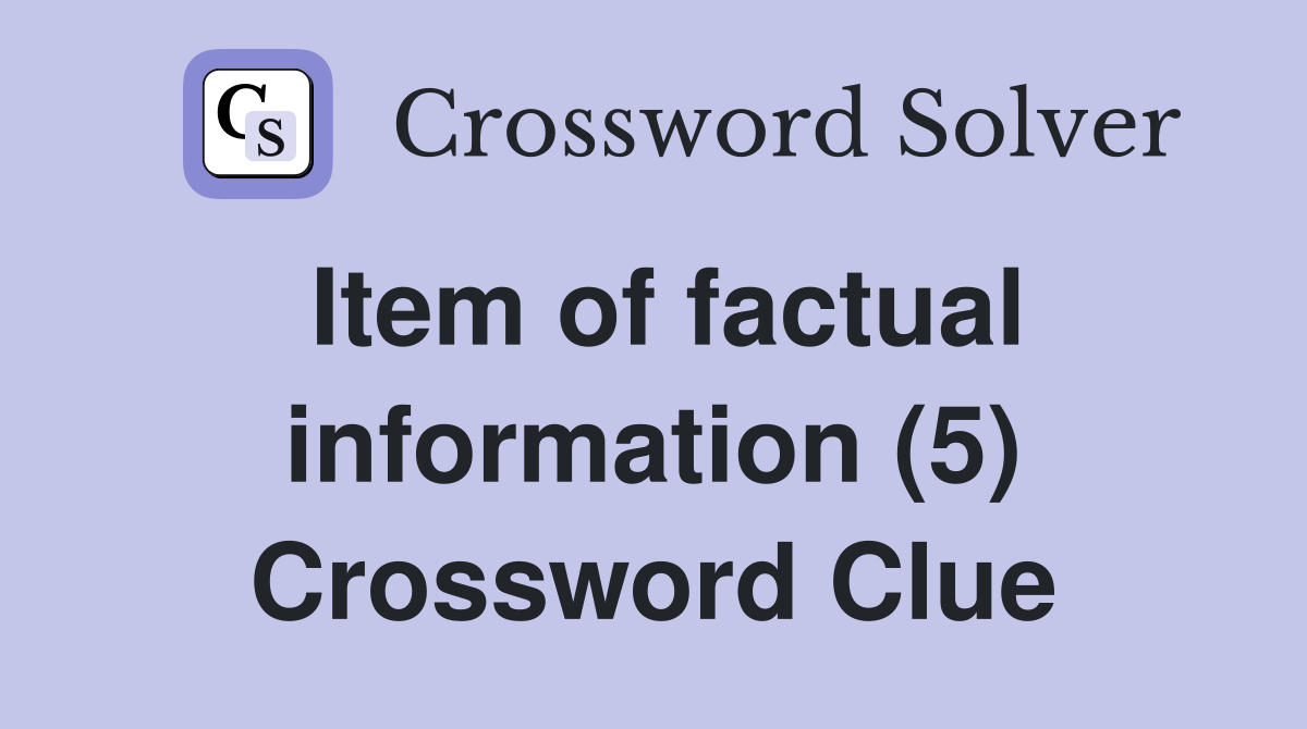 Item of factual information (5) Crossword Clue