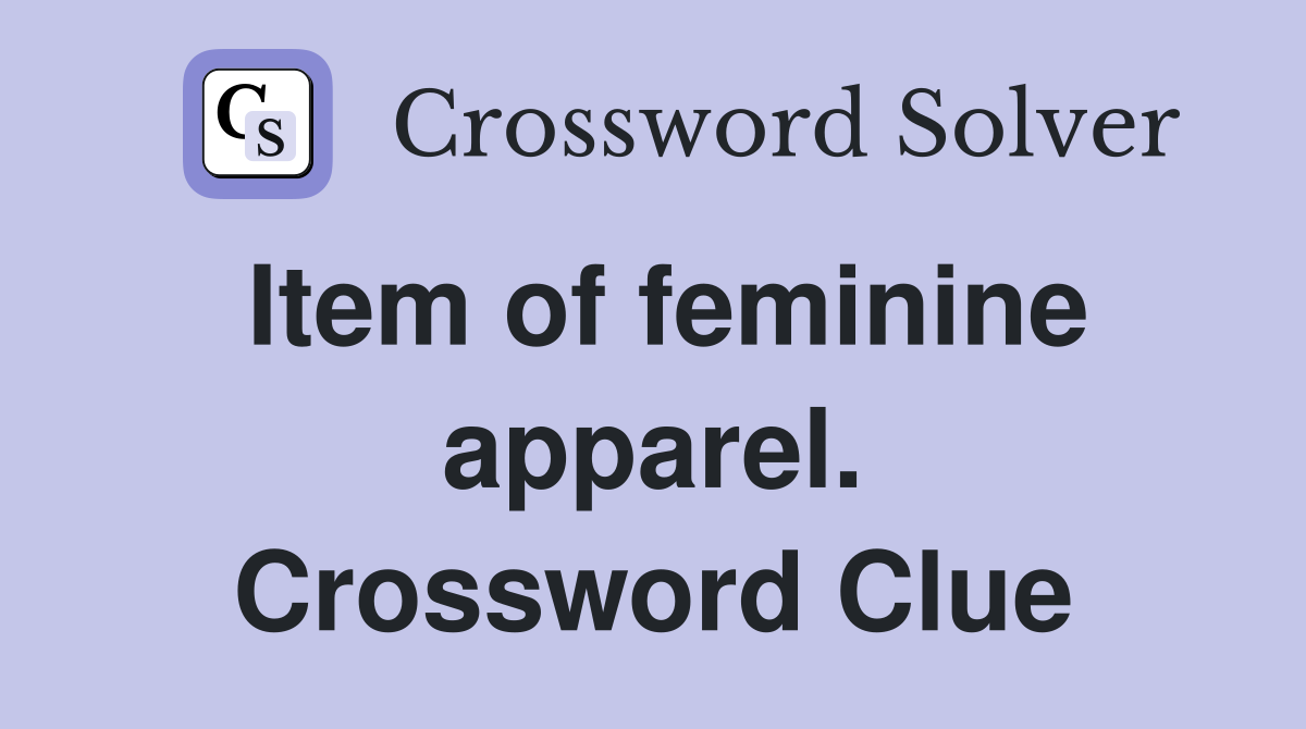 Item of feminine apparel. Crossword Clue