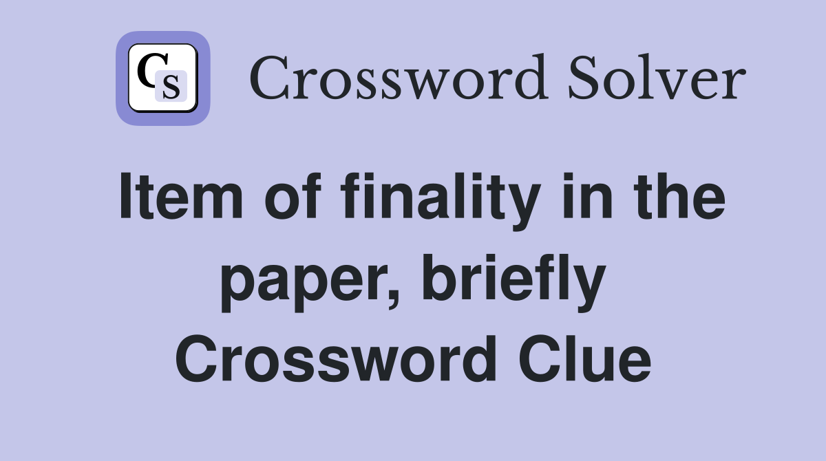Item of finality in the paper, briefly Crossword Clue