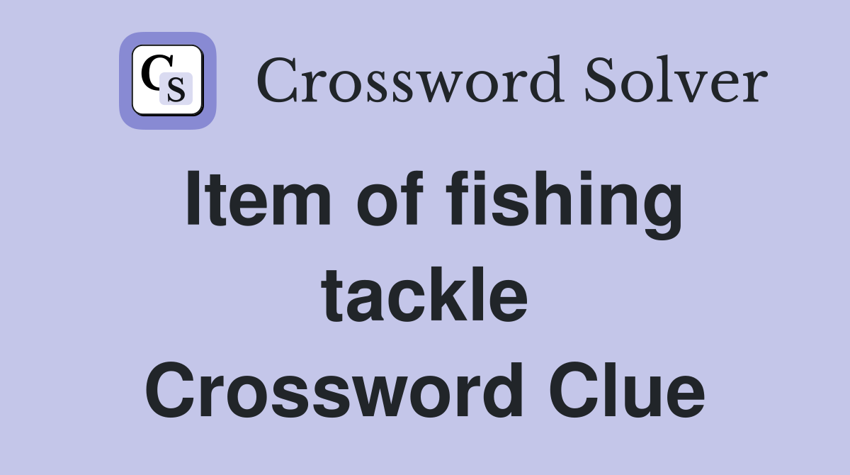 Item of fishing tackle Crossword Clue