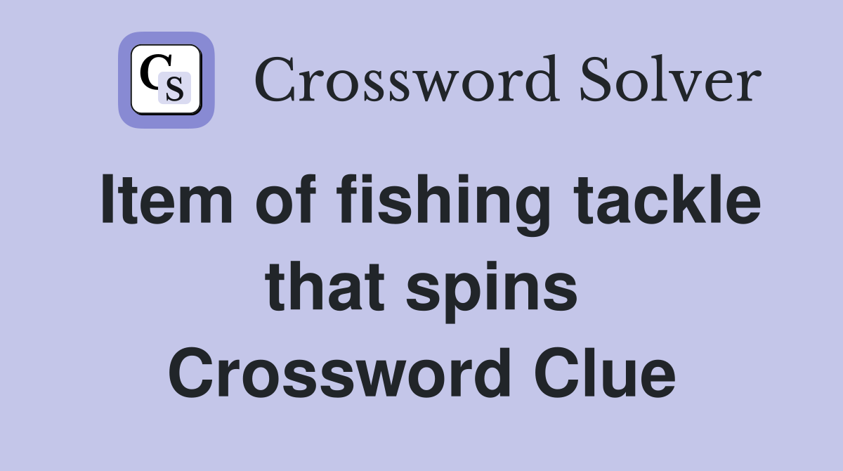 Item of fishing tackle that spins Crossword Clue