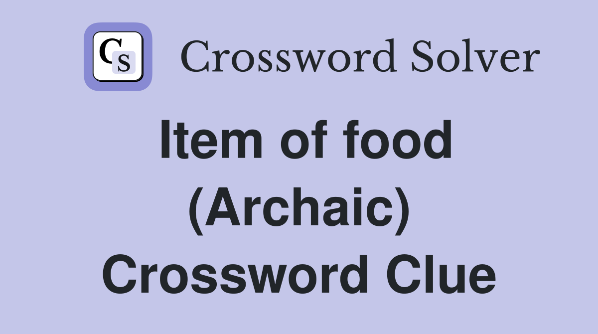 Item of food (Archaic) Crossword Clue