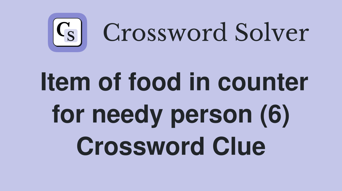 Item of food in counter for needy person (6) Crossword Clue