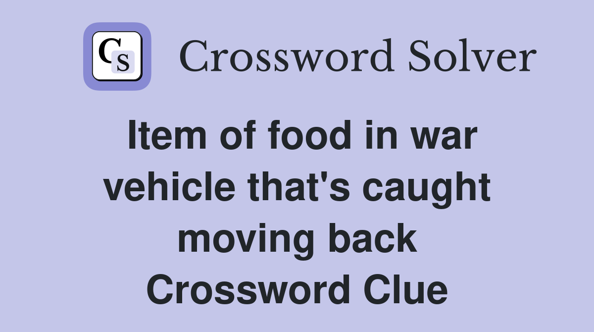 Item of food in war vehicle that's caught moving back Crossword Clue