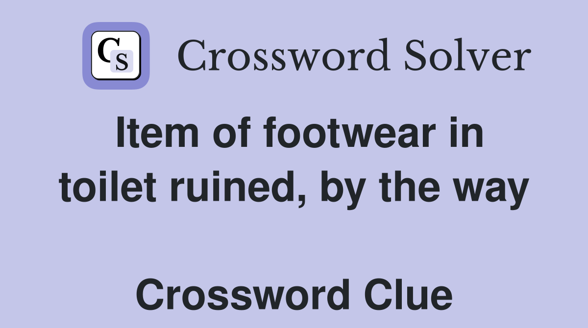 Item of footwear in toilet ruined, by the way  Crossword Clue