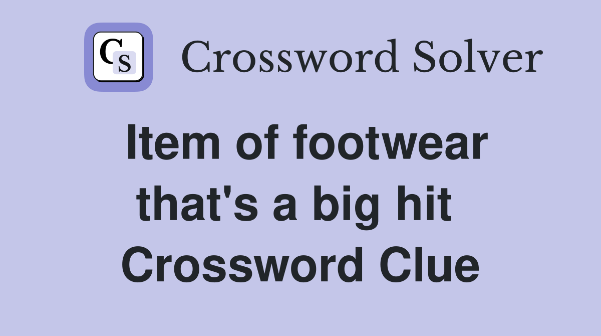 Item of footwear that's a big hit  Crossword Clue