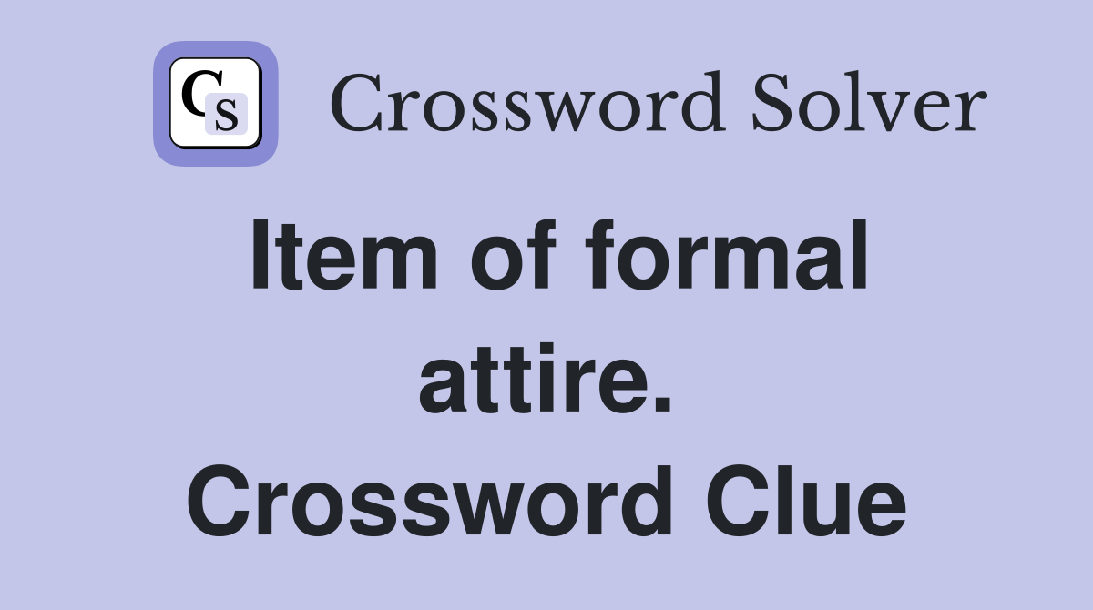 Item of formal attire. Crossword Clue