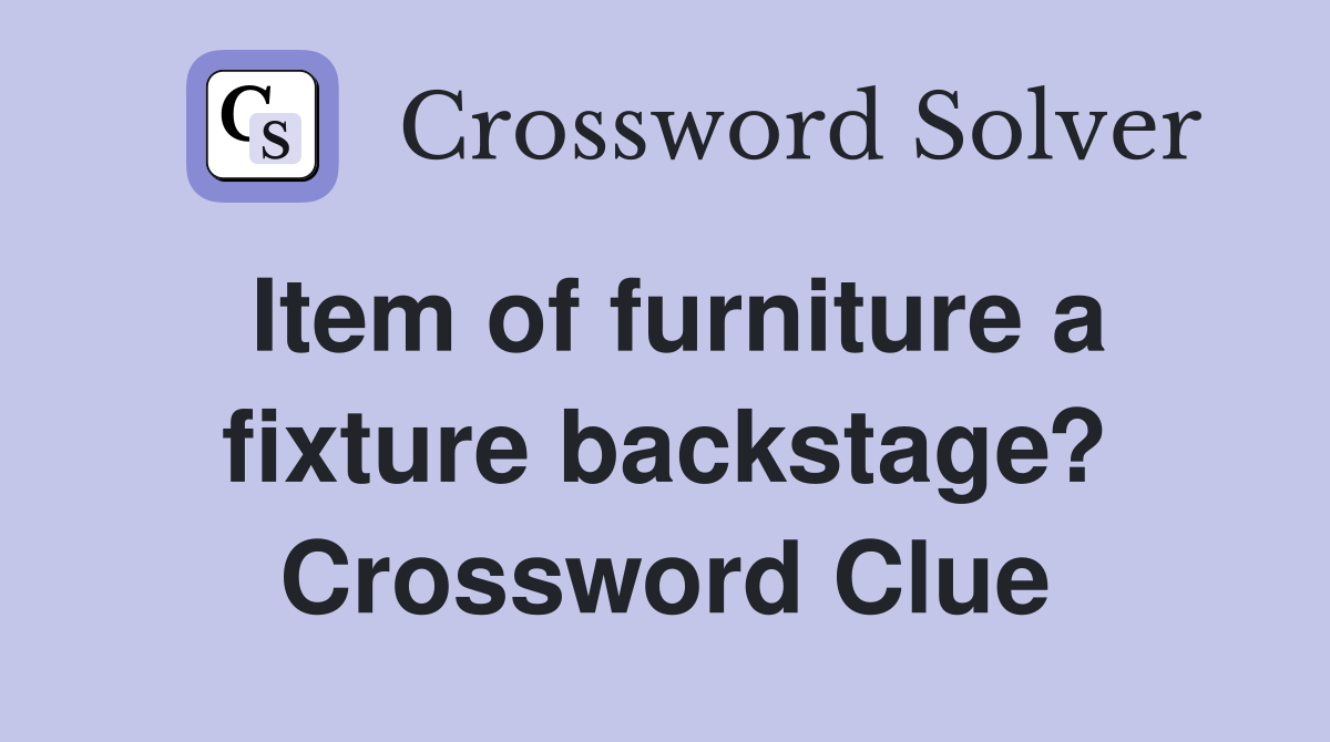 Item of furniture a fixture backstage? Crossword Clue