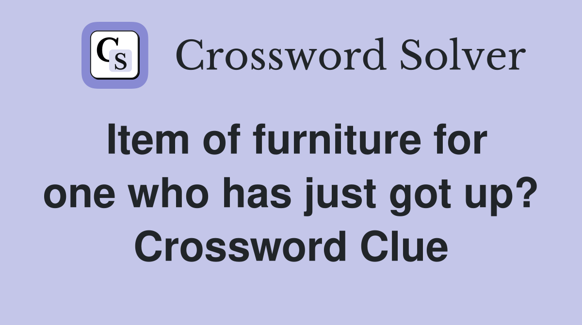 Item of furniture for one who has just got up? Crossword Clue