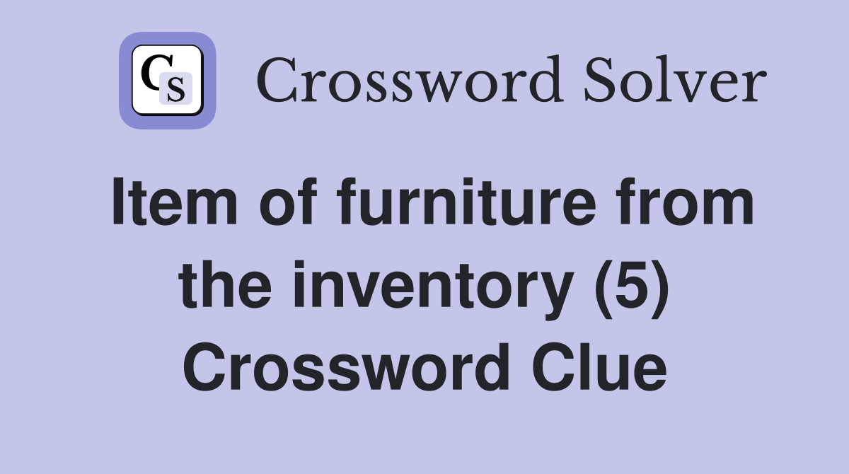 Item of furniture from the inventory (5) Crossword Clue