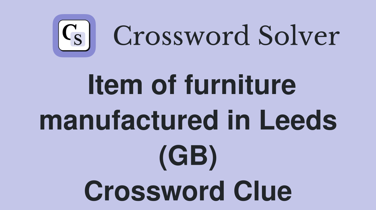 Item of furniture manufactured in Leeds (GB) Crossword Clue
