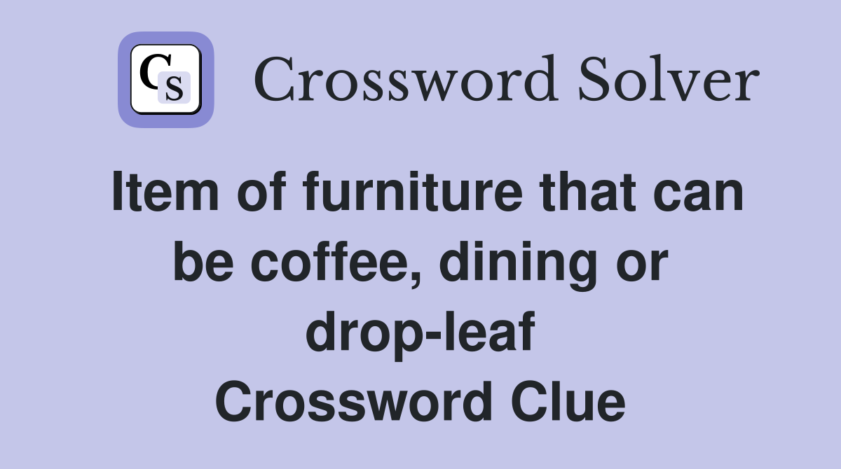 Item of furniture that can be coffee, dining or drop-leaf Crossword Clue