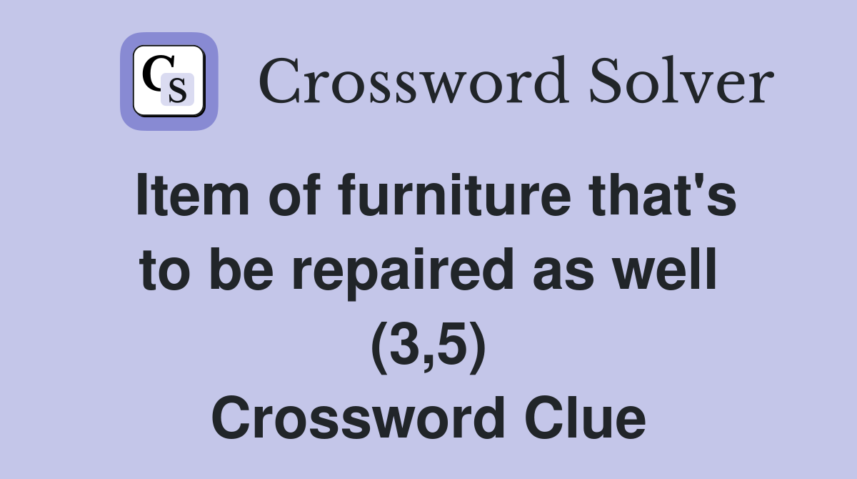 Item of furniture that's to be repaired as well (3,5) Crossword Clue