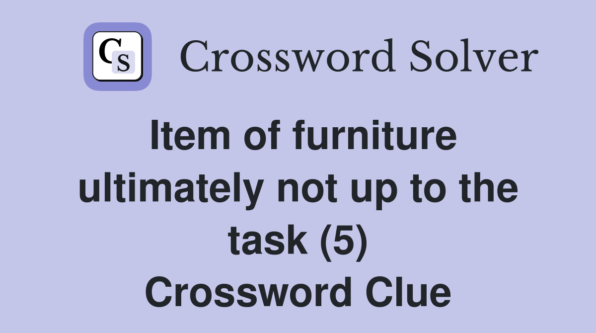 Item of furniture ultimately not up to the task (5) Crossword Clue