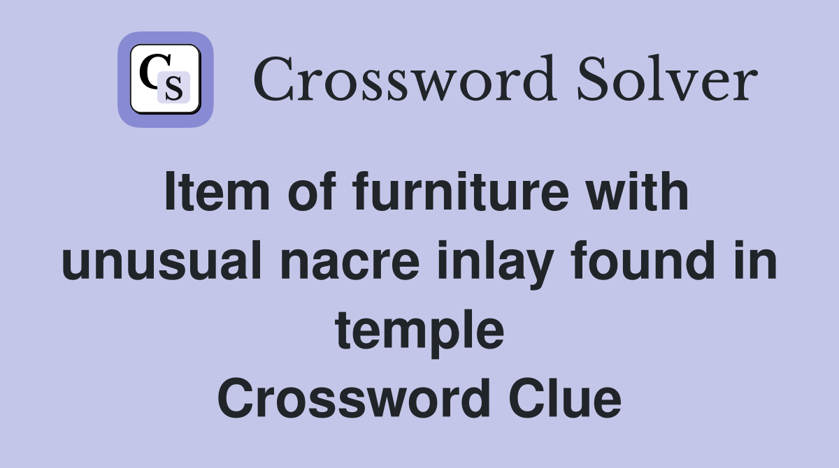 Item of furniture with unusual nacre inlay found in temple Crossword Clue