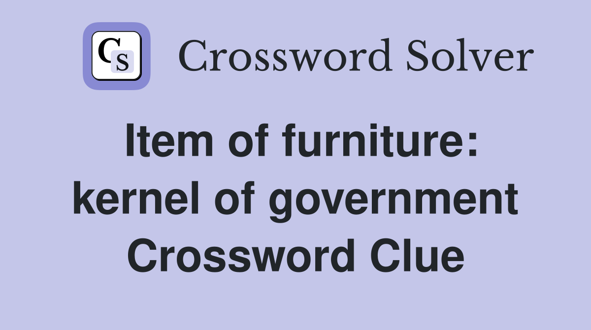 Item of furniture: kernel of government Crossword Clue