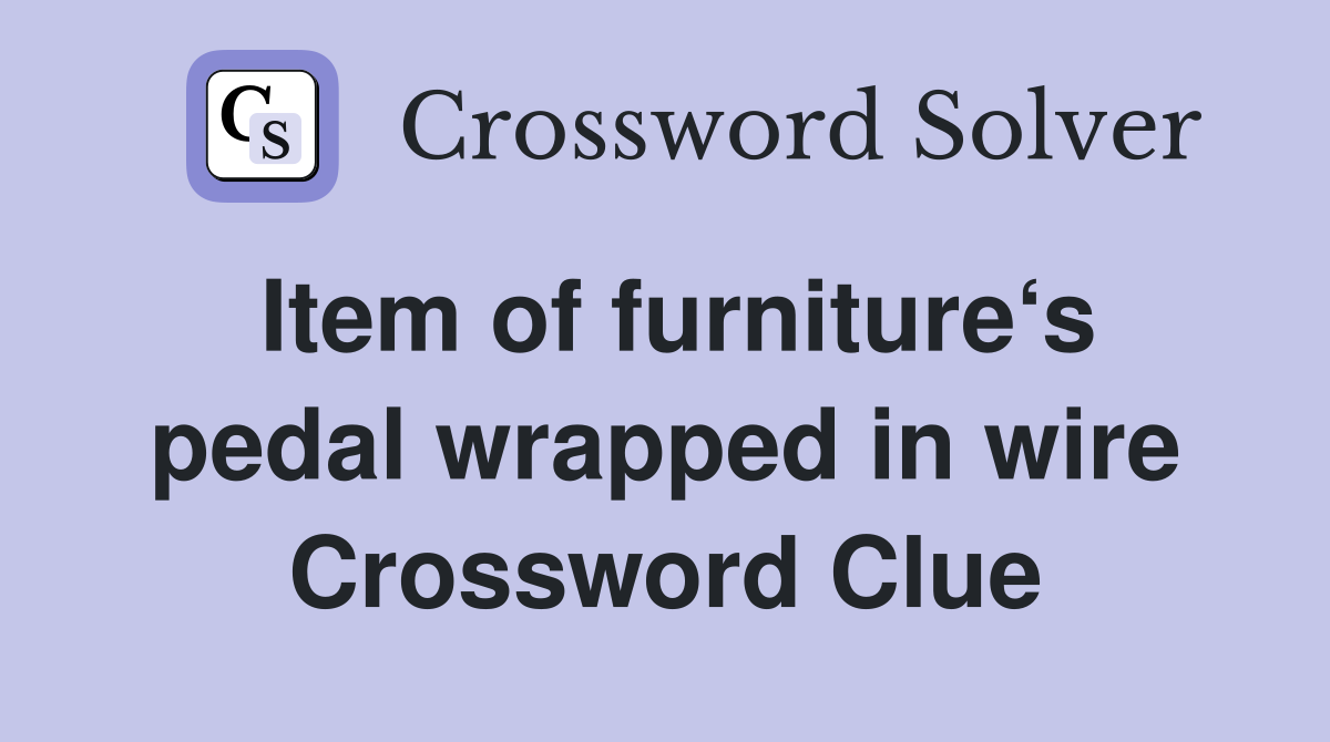 Item of furniture‘s pedal wrapped in wire Crossword Clue