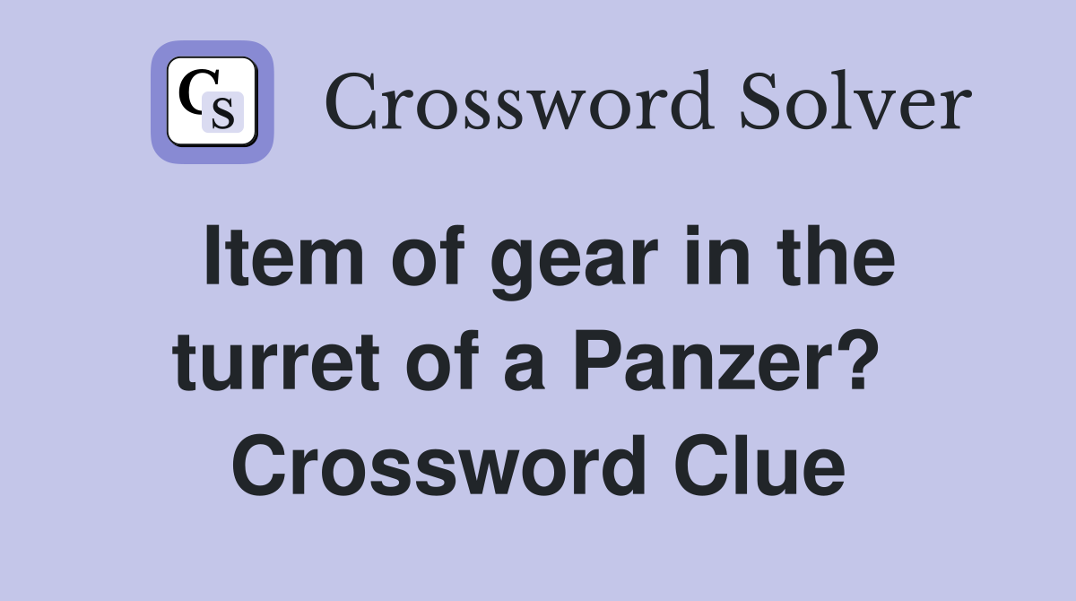 Item of gear in the turret of a Panzer?  Crossword Clue