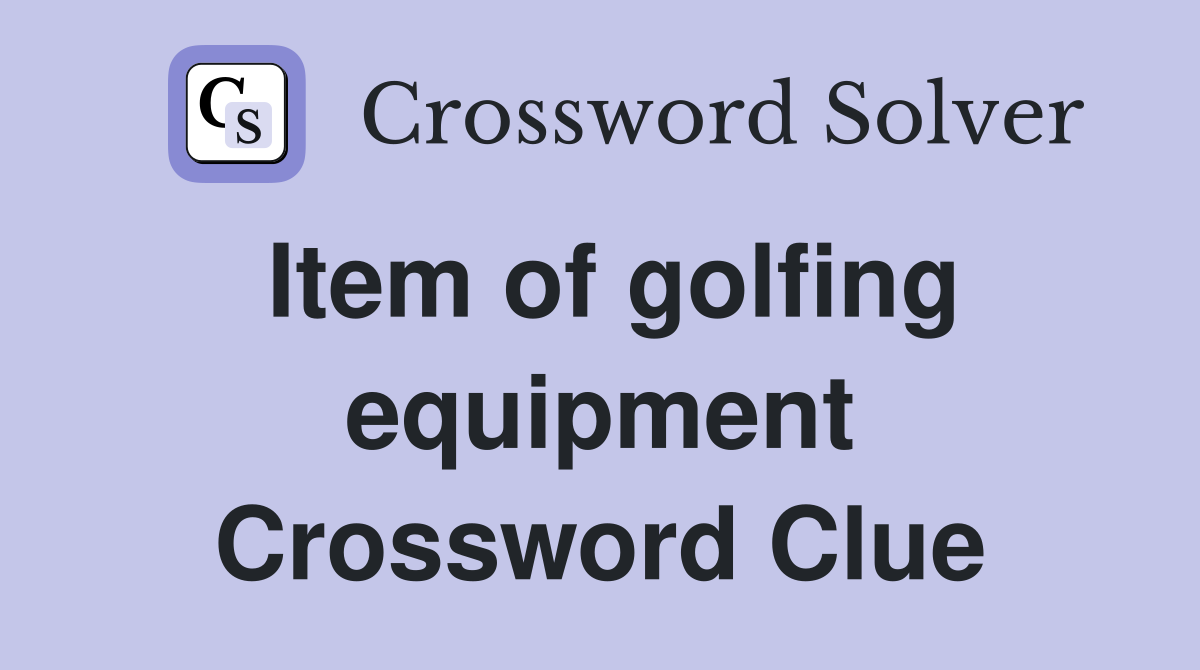 Item of golfing equipment Crossword Clue